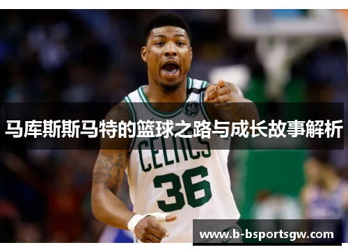 马库斯斯马特的篮球之路与成长故事解析